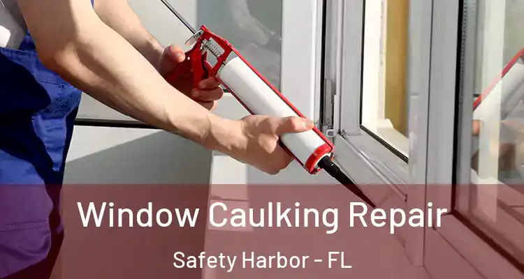 Window Caulking Repair Safety Harbor - FL